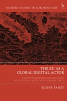 The EU as a Global Digital Actor: Institutionalising Global Data Protection, Trade, and Cybersecurity 1509957081 Book Cover