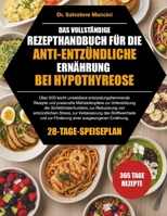 DAS VOLLSTÄNDIGE REZEPTHANDBUCH FÜR DIE ANTI-ENTZÜNDLICHE ERNÄHRUNG BEI HYPOTHYREOSE: Über 500 leicht umsetzbare entzündungshemmende Rezepte und ... von entzündlichem... B0GMR8TSBC Book Cover