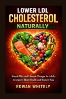 Lower LDL Cholesterol Naturally: Simple Diet and Lifestyle Changes for Adults to Improve Heart Health and Reduce Risk B0GXJZ85JK Book Cover