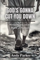 God's Gonna Cut You Down: Meditations on the Book of Nahum 1966574126 Book Cover
