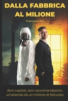 DALLA FABBRICA AL MILIONE: Zero capitali, zero raccomandazioni, un'azienda da un milione di fatturato (Italian Edition) B0GS3LDBBC Book Cover