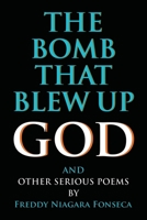 The Bomb That Blew Up God: And Other Serious Poems 1638773904 Book Cover
