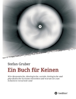 Ein Buch für Keinen: Wie ökonomische, ideologische, soziale, biologische und physikalische Systeme entstehen und warum sie zum Scheitern verurteilt sind (German Edition) 3347043278 Book Cover