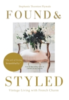 Found & Styled: Vintage Living with French Charm B0FN67YY7Z Book Cover