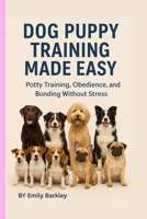 Dog Puppy Training Made Easy: potty training, obedience, and bonding without stress B0FR51252Z Book Cover