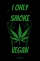 I Only Smoke Vegan: Lustiges Cannabis Reggae Geschenk für den Kiffer Geburtstag Rasta Weihnachten Weed Grower und Stoner Tagebuch Chiller Heft Cbd Öl ... I Größe 6 x 9 I Liniert I 120 Seiten 1691639273 Book Cover