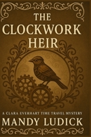 The Clockwork Heir: A Clara Everhart Time Travel Mystery (Clara Everhart Time Travel Mysteries) B0F9KP2KBL Book Cover