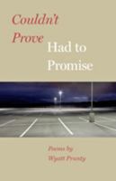 Couldn't Prove, Had to Promise (Johns Hopkins: Poetry and Fiction) 1421417146 Book Cover