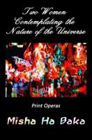 Two Women Contemplating the Nature of the Universe: Print Operas 0998794120 Book Cover