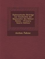Diplomatische Beitr�ge Zur Geschichte Der Baumeister Des K�lner Domes 1021552119 Book Cover