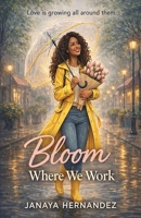 Bloom Where We Work: Love is growing all around them B0H96VHQ21 Book Cover
