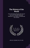 The History of the World: From the Earliest Period to the Year of Our Lord 1783, with Particular Reference to the Affairs of Europe and Her Colonies 1172555915 Book Cover