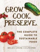 Grow. Cook. Preserve.: The Complete Guide to Sustainable Food 1440584818 Book Cover