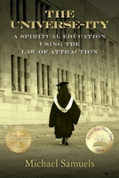 The Universe-Ity: A Spiritual Education Using the Law of Attraction 1480124400 Book Cover