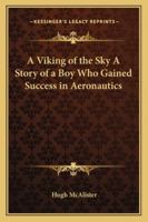 A Viking of the Sky: A Story of a Boy Who Gained Success in Aeronautics 1162771593 Book Cover