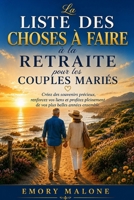 La liste des choses à faire à la retraite pour les couples mariés: Créez des souvenirs précieux, renforcez vos liens et profitez pleinement de vos plus belles années ensemble. (French Edition) B0H9T1QWPP Book Cover