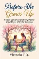 Before She Grows Up: Guided Conversations Every Mother Should Have With Her Daughter B0GMGZ7BTZ Book Cover