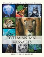 Totem Animal Messages: Channelled Messages from the Animal Kingdom 1452576025 Book Cover