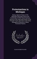 Protestantism in Michigan: Being a Special History of the Methodist Episcopal Church and Incidentally of Other Denominations. Notices of the Origin and Growth of the Principal Towns and Cities of the  1358540489 Book Cover