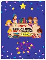 I SPY EVERYTHING ABC'S CHALLENGE 2-5 Years: ABC for pre-schoolers and toddlers Play and learn Letters colours and tracing Interactive Pictures Guessing Book for Kids 2-5 years. B08BR89R4Q Book Cover