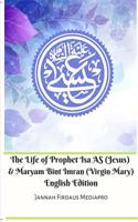 The Life of Prophet Isa AS (Jesus) And Maryam Bint Imran (Virgin Mary) English Edition Ultimate Version 0368885178 Book Cover