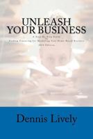 Unleash Your Business: A Step-By-Step Guide To Finding Financing for Marketing Your Home-Based Business 2012 Edition 1469902516 Book Cover