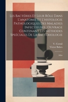 Les bactéries et leur rôle dans l'anatomie et l'histologie pathologiques des maladies infectieuses: ouvrage contenant les méthodes speéciales de la ba 1021493066 Book Cover