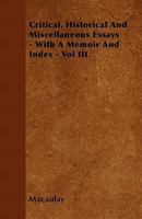 Critical, Historical and Miscellaneous Essays - With a Memoir and Index - Vol III 1446036774 Book Cover