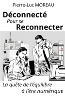 Déconnecté pour se reconnecter: La quête de l'équilibre à l'ère numérique (French Edition) B0CMJK6WDY Book Cover