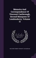 Memoirs and Correspondence of Viscount Castlereagh, Second Marquess of Londonderry; Volume 11 1272917304 Book Cover