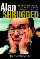 Alan Shrugged: Alan Greenspan, the World's Most Powerful Banker 047139906X Book Cover