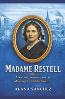 Madame Restell: Abortion, Secrecy, and the Making of a Public Enemy B0GM9ZHTV7 Book Cover