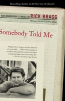 Somebody Told Me: The Newspaper Stories of Rick Bragg 0375725520 Book Cover