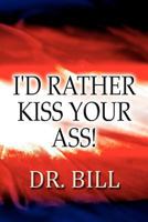 I'd Rather Kiss Your Ass! 1462640516 Book Cover