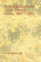 Arkansas Supreme Court Slavery Cases, 1837 - 1854 B08ZNMM2X7 Book Cover