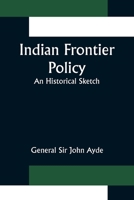 Indian Frontier Policy; An historical sketch 935631506X Book Cover