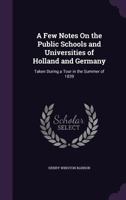A Few Notes on the Public Schools and Universities of Holland and Germany: Taken During a Tour in the Summer of 1839 134092921X Book Cover