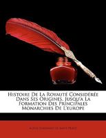 Histoire De La Royauté Considérée Dans Ses Origines, Jusqu'a La Formation Des Principales Monarchies De L'europe 1146305893 Book Cover