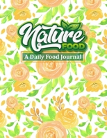 Nature Foods - A Daily Food Journal: Diet Activity Meal Planner & Tracker 100+ Days Healthy Eating with Calories, Carbs, Protein, Fat, Sugar & Water Counter to Cultivate a Better You 1691076090 Book Cover