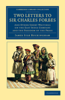Two Letters to Sir Charles Forbes: And Other Short Writings on the East India Company and the Freedom of the Press 1108046452 Book Cover
