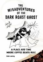 Misadventures of the Dark Roast Ghost 145005126X Book Cover