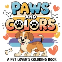 Paws and Color A Pet Lover's Coloring Book: Animal Inspired with 50 Designs Inspirational, Funny, Positive and Motivational Quotes For Adults, Teen, and Kids 1068682396 Book Cover