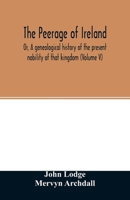 The Peerage of Ireland: Or, A genealogical history of the present nobility of that kingdom (Volume V) 9354027113 Book Cover