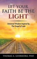 Let Your Faith Be The Light: Universal Wisdom Inspired by The Gospel of Luke B0CKGWZ2VR Book Cover