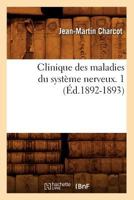 Clinique Des Maladies Du Systme Nerveux, Vol. 1: Leons Du Professeur, Mmoires, Notes Et Observations Parus Pendant Les Annes 1889-90 Et 1890-91 2012642055 Book Cover