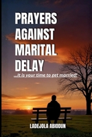 Prayers Against Marital Delay: Powerful Spiritual Warfare Prayers to Break Setbacks and Receive Your Divine Marriage Blessing, with Prayers for Singles Seeking God’s Perfect Timing B0GTT85JTF Book Cover