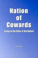 Nation of Cowards: Essays on the Ethics of Gun Control 1888118083 Book Cover