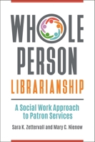 Whole Person Librarianship: A Social Work Approach to Patron Services 1440857768 Book Cover