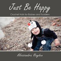 Just Be Happy - Crochet Hats for Babies and Toddlers 0578075679 Book Cover