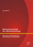 Neurowissenschaft der Ideenentwicklung: Beitrag der Gehirnforschung zur Entwicklung von Geschäftsideen 3842899130 Book Cover